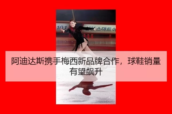 a-di-da-si-xie-shou-mei-xi-xin-pin-pai-he-zuo-qiu-xie-xiao-liang-you-wang-biao-sheng-3-564.jpg