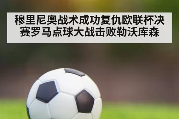 穆里尼奥战术成功复仇欧联杯决赛罗马点球大战击败勒沃库森