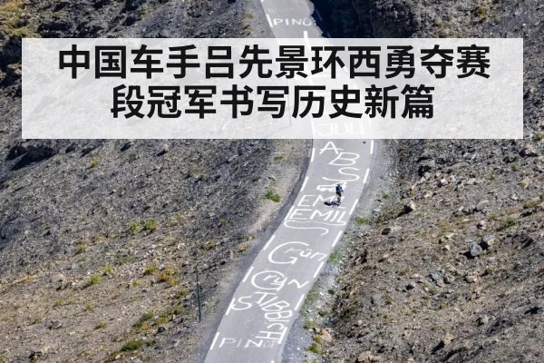 中国车手吕先景环西勇夺赛段冠军书写历史新篇