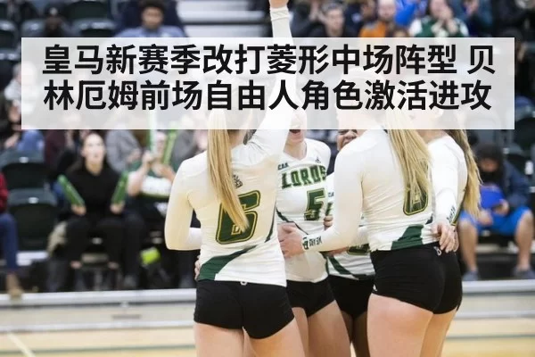 皇马新赛季改打菱形中场阵型 贝林厄姆前场自由人角色激活进攻