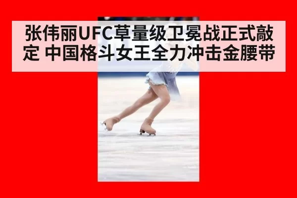 张伟丽UFC草量级卫冕战正式敲定 中国格斗女王全力冲击金腰带